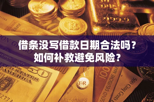 武汉借条没写借款日期合法吗？如何补救避免风险？
