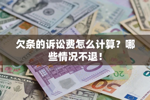 武汉欠条的诉讼费怎么计算?哪些情况不退! 武汉欠条的诉讼费怎么计算?哪些情况不退!