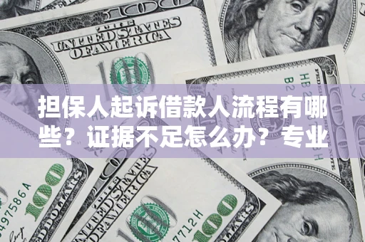 武汉担保人起诉借款人流程有哪些？证据不足怎么办？专业律师解答