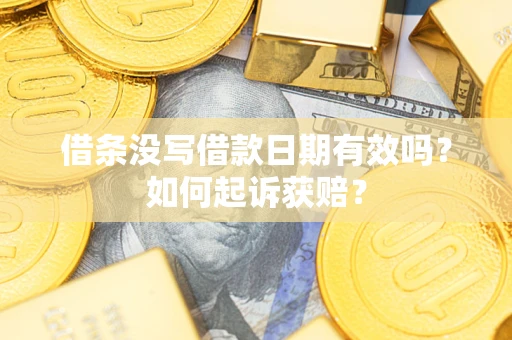 武汉借条没写借款日期有效吗？如何起诉获赔？