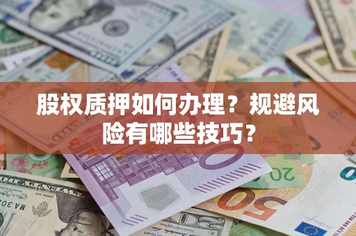 武汉股权质押如何办理？规避风险有哪些技巧？