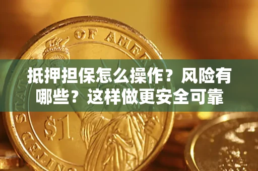 武汉抵押担保怎么操作？风险有哪些？这样做更安全可靠