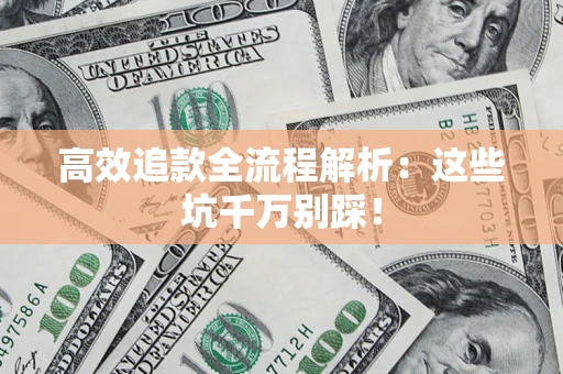 武汉高效追款全流程解析：这些坑千万别踩！