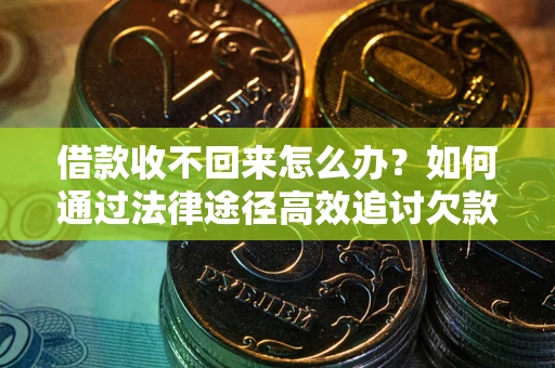 武汉借款收不回来怎么办?如何通过法律途径高效追讨欠款? 武汉借款收不回来怎么办?如何通过法律途径高效追讨欠款?