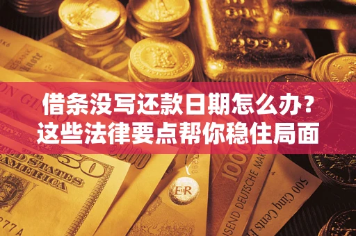 武汉借条没写还款日期怎么办？这些法律要点帮你稳住局面