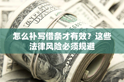 武汉怎么补写借条才有效？这些法律风险必须规避