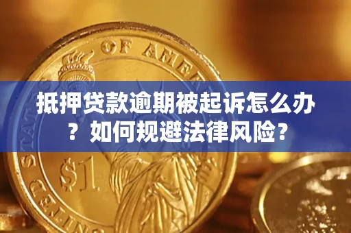 武汉抵押贷款逾期被起诉怎么办？如何规避法律风险？