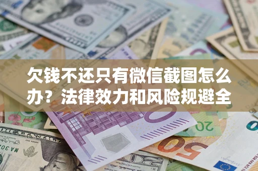 武汉欠钱不还只有微信截图怎么办？法律效力和风险规避全解析