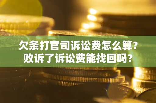武汉欠条打官司诉讼费怎么算？败诉了诉讼费能找回吗？