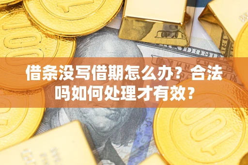 武汉借条没写借期怎么办？合法吗如何处理才有效？