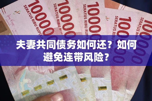 武汉夫妻共同债务如何还？如何避免连带风险？