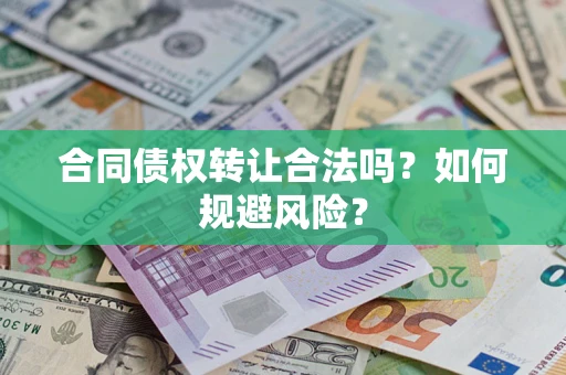 武汉合同债权转让合法吗?如何规避风险? 武汉合同债权转让合法吗?如何规避风险?