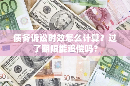 武汉债务诉讼时效怎么计算？过了期限能追偿吗？