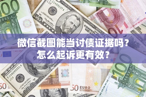 武汉微信截图能当讨债证据吗？怎么起诉更有效？