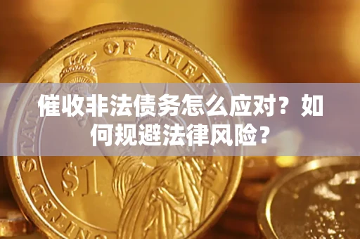 武汉催收非法债务怎么应对？如何规避法律风险？