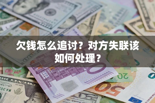 武汉欠钱怎么追讨？对方失联该如何处理？